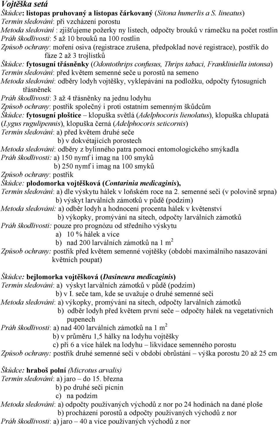 ochrany: moření osiva (registrace zrušena, předpoklad nové registrace), postřik do fáze 2 až 3 trojlístků Škůdce: fytosugní třásněnky (Odontothrips confusus, Thrips tabaci, Frankliniella intonsa)