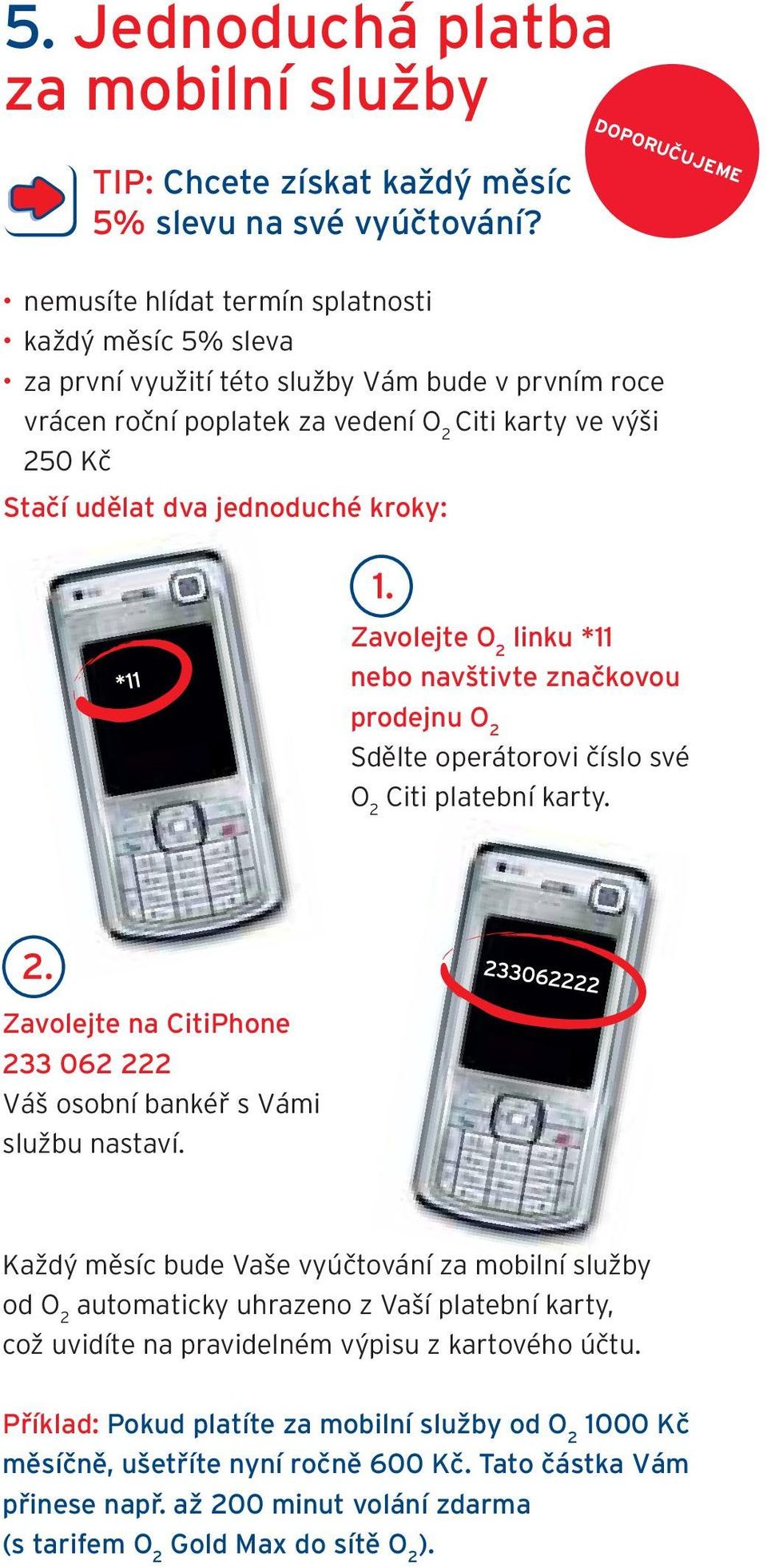 kroky: DOPORUČUJEME Zavolejte O 2 linku *11 nebo navštivte značkovou prodejnu O 2 Sdělte operátorovi číslo své O 2 Citi platební karty.