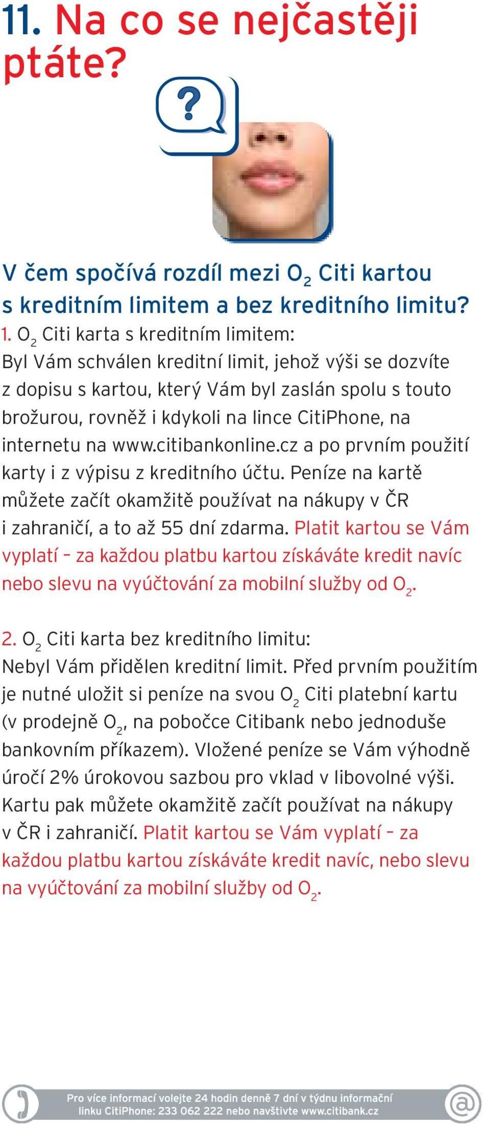 internetu na www.citibankonline.cz a po prvním použití karty i z výpisu z kreditního účtu. Peníze na kartě můžete začít okamžitě používat na nákupy v ČR i zahraničí, a to až 55 dní zdarma.