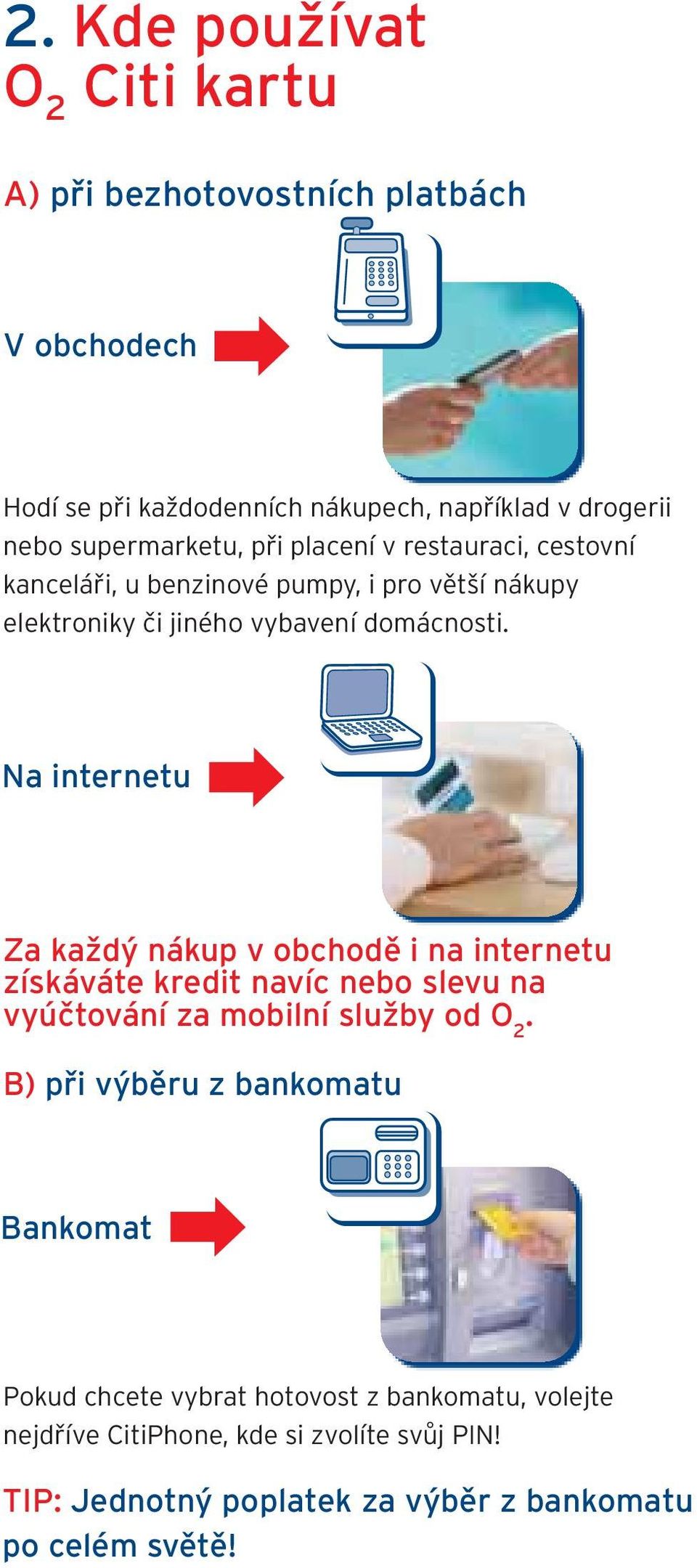 Na internetu Za každý nákup v obchodě i na internetu získáváte kredit navíc nebo slevu na vyúčtování za mobilní služby od O 2.