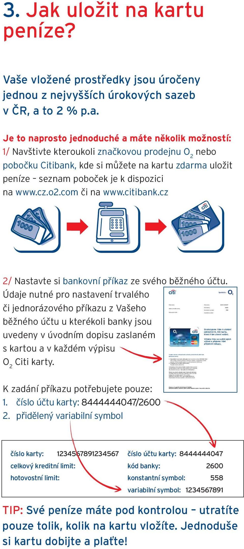 kartu peníze? Vaše vložené prostředky jsou úročeny jednou z nejvyšších úrokových sazeb v ČR, a to 2 % p.a. Je to naprosto jednoduché a máte několik možností: 1/ Navštivte kteroukoli značkovou