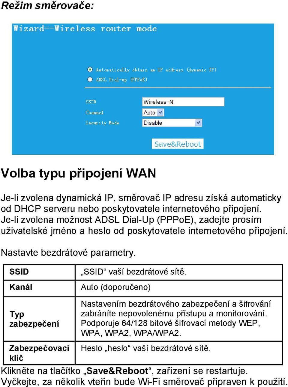 SSID Kanál Typ zabezpečení SSID vaší bezdrátové sítě. Auto (doporučeno) Nastavením bezdrátového zabezpečení a šifrování zabráníte nepovolenému přístupu a monitorování.