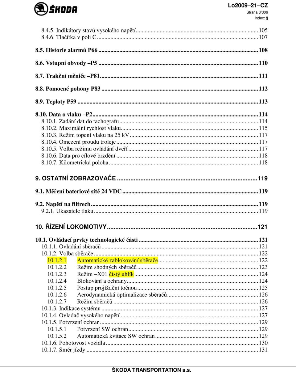 ..117 8.10.5. Volba režimu ovládání dveří...117 8.10.6. Data pro cílové brzdění...118 8.10.7. Kilometrická poloha...118 9. OSTATNÍ ZOBRAZOVAČE...119 9.1. Měření bateriové sítě 24 VDC...119 9.2. Napětí na filtrech.