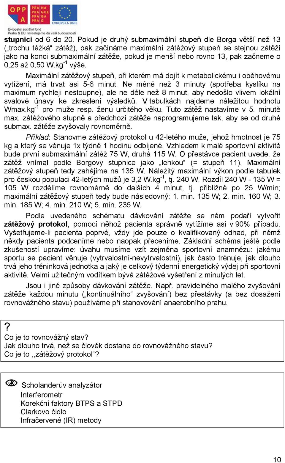 13, pak začneme o 0,25 až 0,50 W.kg -1 výše. Maximální zátěžový stupeň, při kterém má dojít k metabolickému i oběhovému vytížení, má trvat asi 5-6 minut.