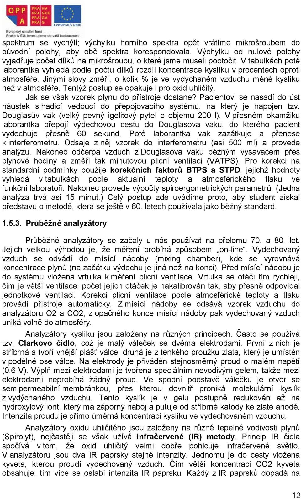 V tabulkách poté laborantka vyhledá podle počtu dílků rozdíl koncentrace kyslíku v procentech oproti atmosféře. Jinými slovy změří, o kolik % je ve vydýchaném vzduchu méně kyslíku než v atmosféře.