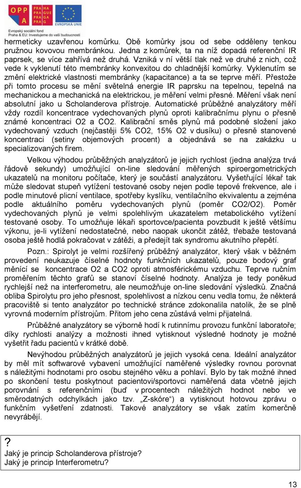 Přestože při tomto procesu se mění světelná energie IR paprsku na tepelnou, tepelná na mechanickou a mechanická na elektrickou, je měření velmi přesné.