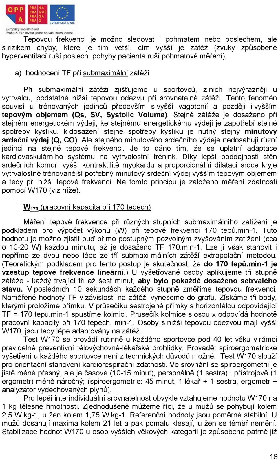 Tento fenomén souvisí u trénovaných jedinců především s vyšší vagotonií a později i vyšším tepovým objemem (Qs, SV, Systolic Volume).