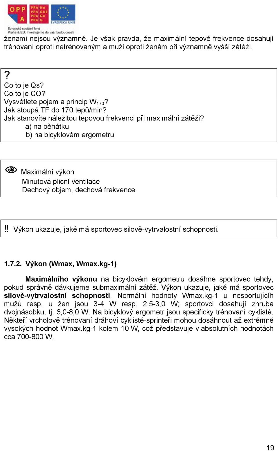 a) na běhátku b) na bicyklovém ergometru Maximální výkon Minutová plicní ventilace Dechový objem, dechová frekvence!! Výkon ukazuje, jaké má sportovec silově-vytrvalostní schopnosti. 1.7.2.