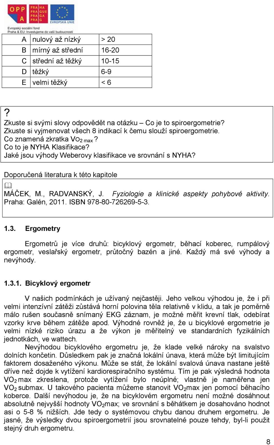 Doporučená literatura k této kapitole MÁČEK, M., RADVANSKÝ, J. Fyziologie a klinické aspekty pohybové aktivity. Praha: Galén, 2011. ISBN 978-80-726269-5-3.