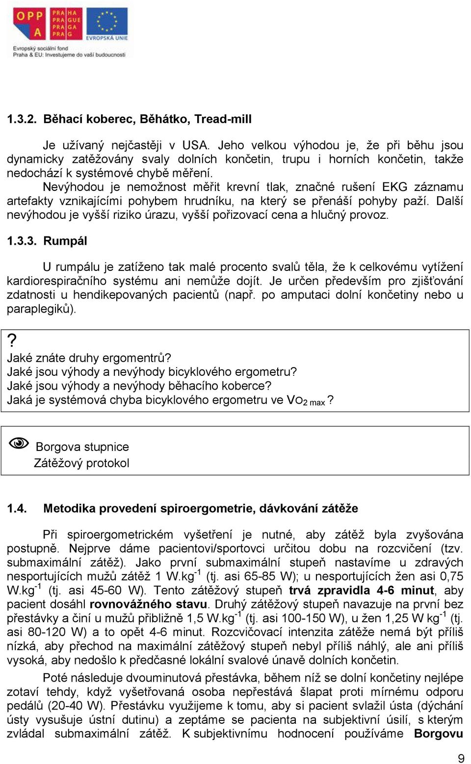 Nevýhodou je nemožnost měřit krevní tlak, značné rušení EKG záznamu artefakty vznikajícími pohybem hrudníku, na který se přenáší pohyby paží.