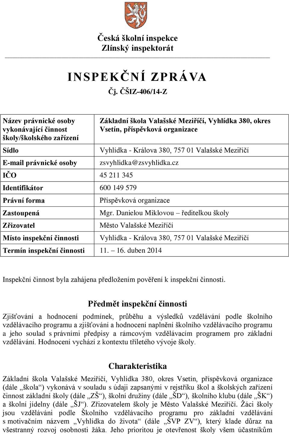 inspekční činnosti Základní škola Valašské Meziříčí, Vyhlídka 380, okres Vsetín, příspěvková organizace Vyhlídka - Králova 380, 757 01 Valašské Meziříčí zsvyhlidka@zsvyhlidka.