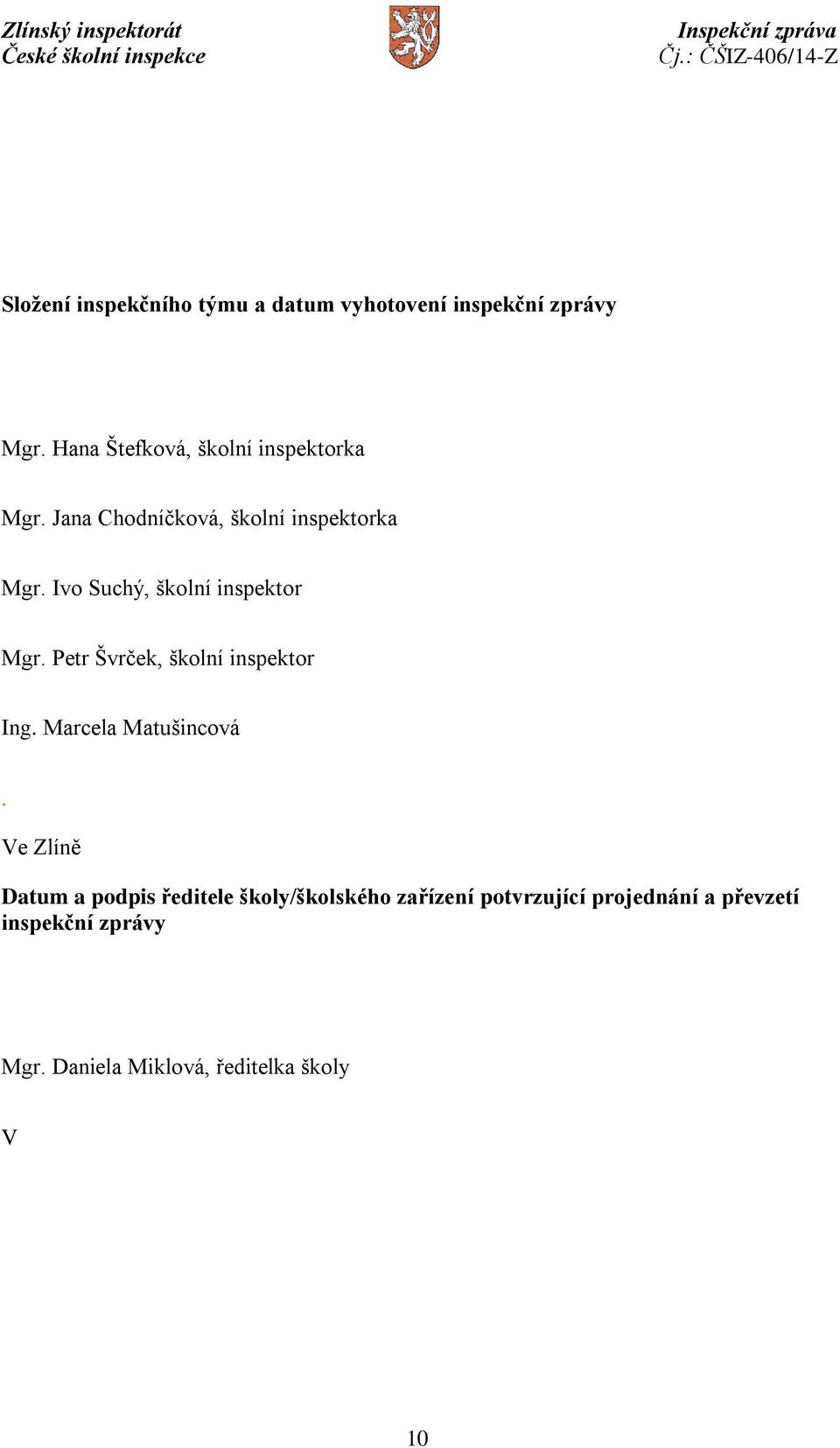 Ivo Suchý, školní inspektor Mgr. Petr Švrček, školní inspektor Ing. Marcela Matušincová.