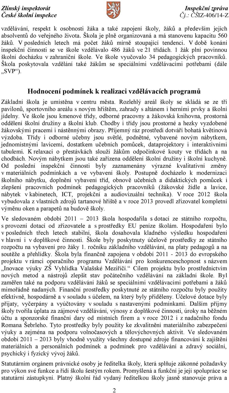 Ve škole vyučovalo 34 pedagogických pracovníků. Škola poskytovala vzdělání také žákům se speciálními vzdělávacími potřebami (dále SVP ).