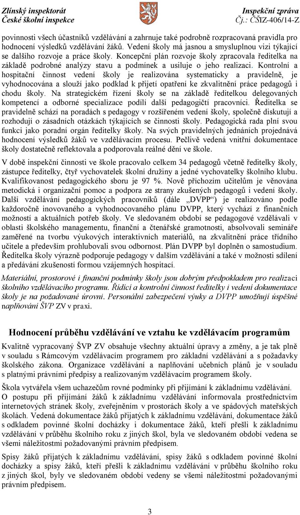 Koncepční plán rozvoje školy zpracovala ředitelka na základě podrobné analýzy stavu a podmínek a usiluje o jeho realizaci.