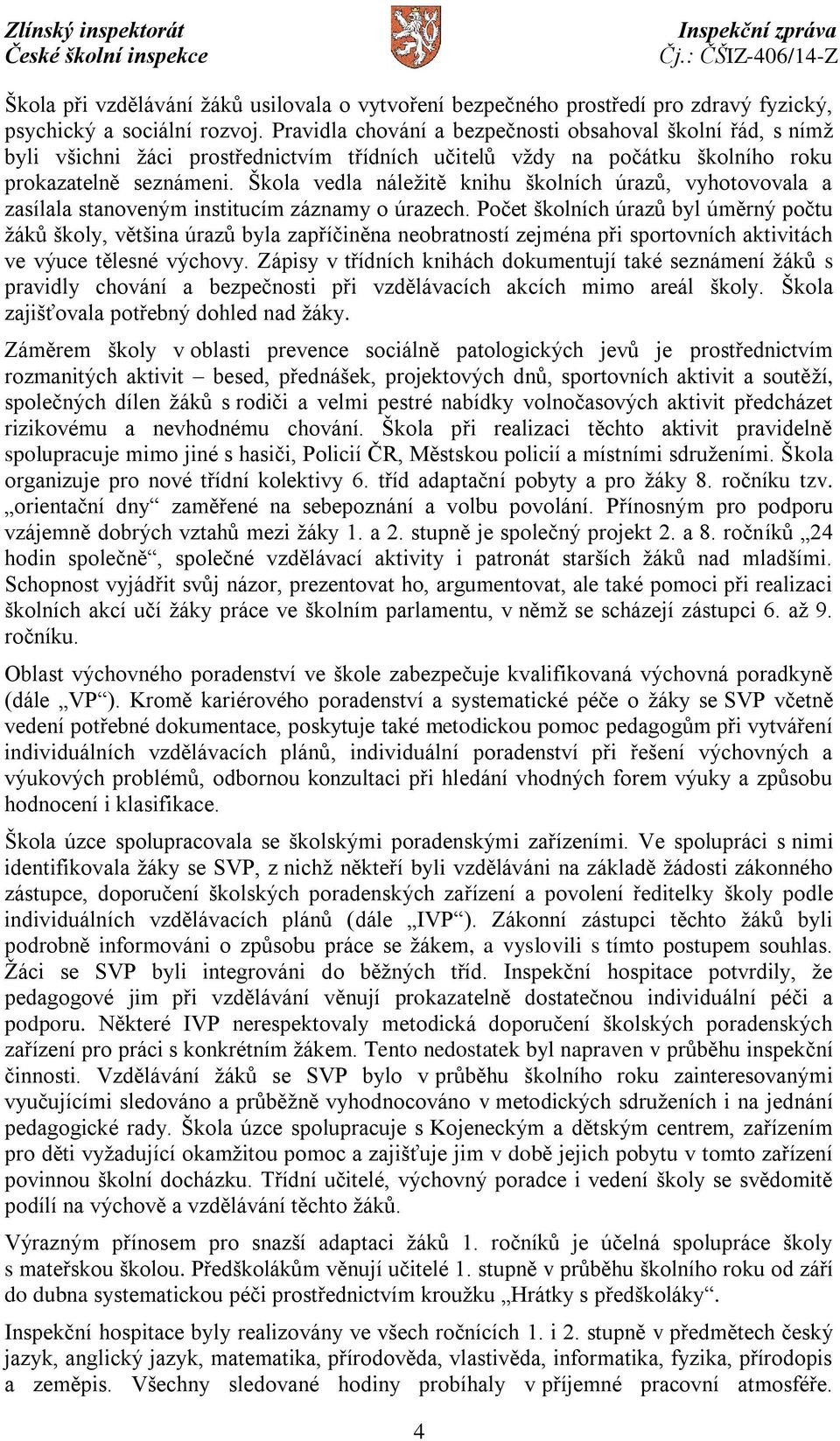 Škola vedla náležitě knihu školních úrazů, vyhotovovala a zasílala stanoveným institucím záznamy o úrazech.