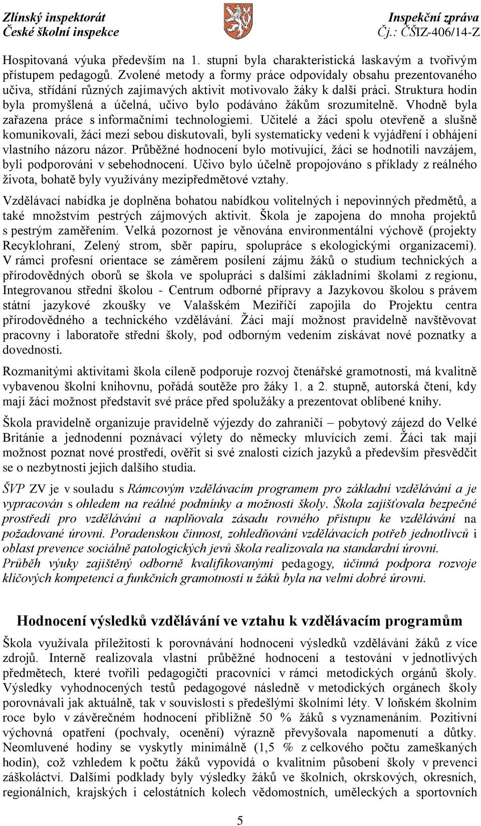 Struktura hodin byla promyšlená a účelná, učivo bylo podáváno žákům srozumitelně. Vhodně byla zařazena práce s informačními technologiemi.