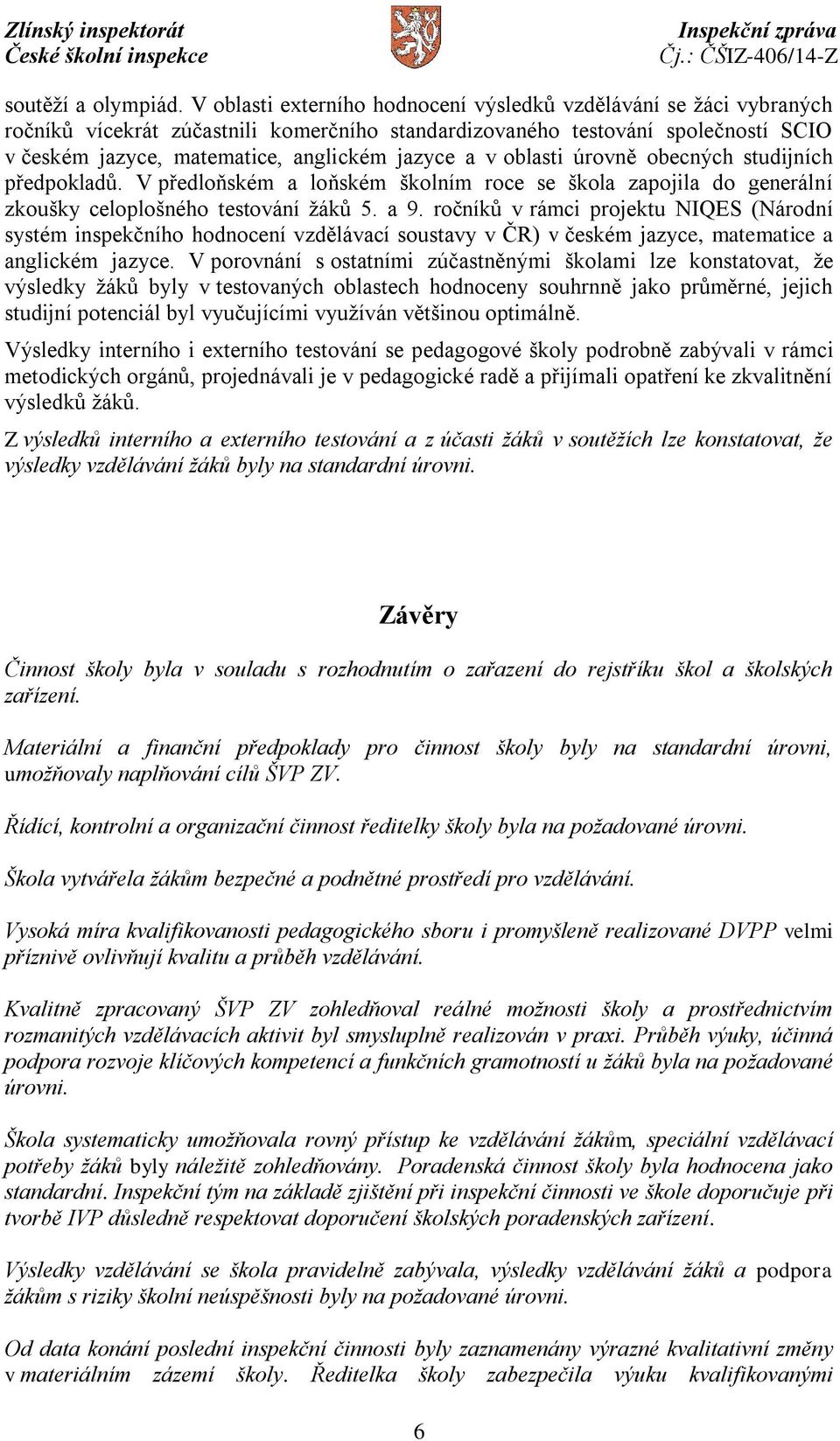 v oblasti úrovně obecných studijních předpokladů. V předloňském a loňském školním roce se škola zapojila do generální zkoušky celoplošného testování žáků 5. a 9.
