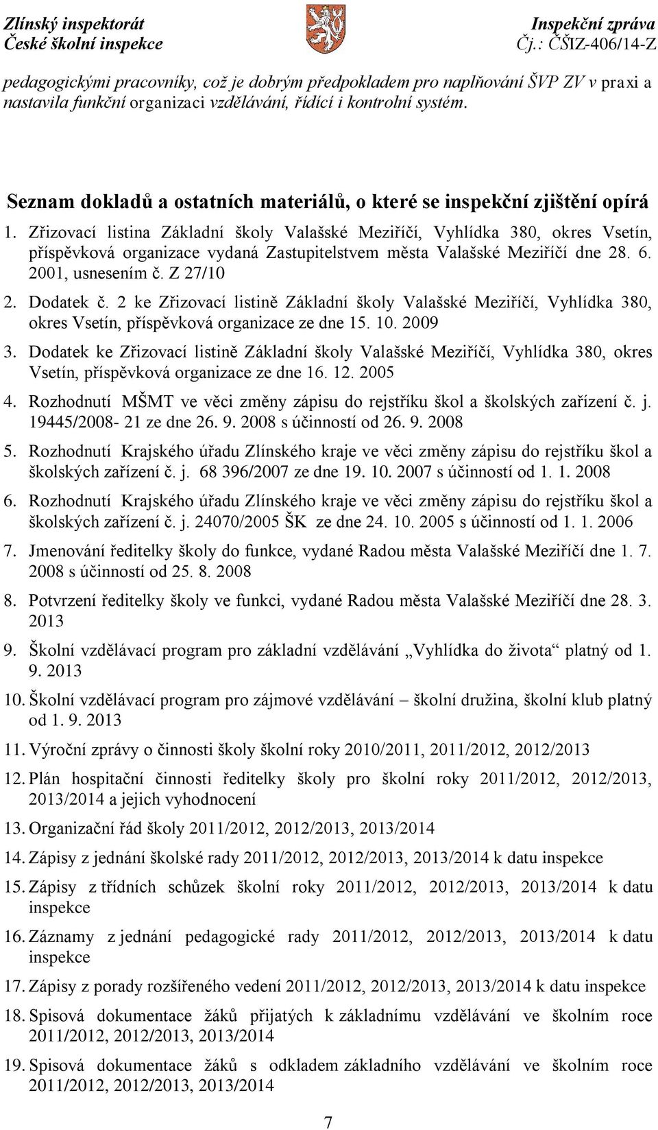 Zřizovací listina Základní školy Valašské Meziříčí, Vyhlídka 380, okres Vsetín, příspěvková organizace vydaná Zastupitelstvem města Valašské Meziříčí dne 28. 6. 2001, usnesením č. Z 27/10 2.