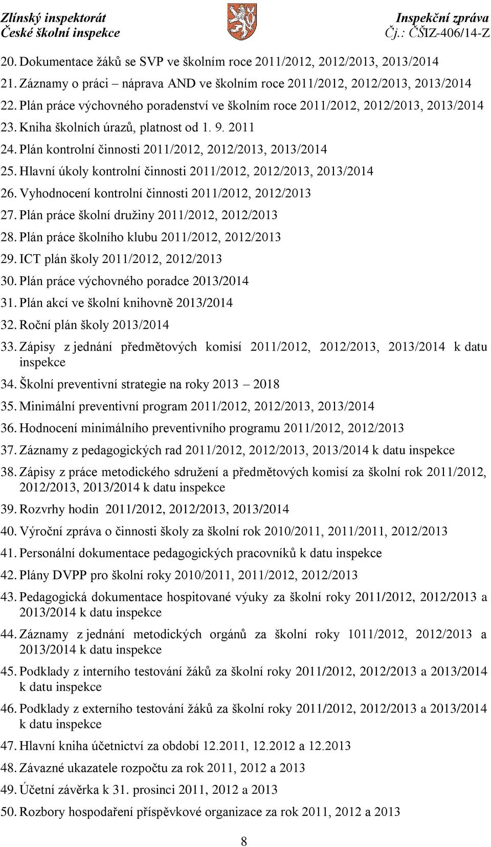 Hlavní úkoly kontrolní činnosti 2011/2012, 2012/2013, 2013/2014 26. Vyhodnocení kontrolní činnosti 2011/2012, 2012/2013 27. Plán práce školní družiny 2011/2012, 2012/2013 28.