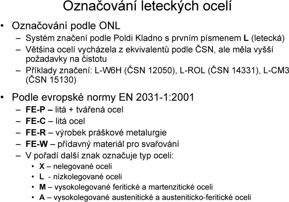 2031-1:2001 FE-P litá + tvářená ocel FE-C litá ocel FE-R výrobek práškové metalurgie FE-W přídavný materiál pro svařování V pořadí další znak označuje