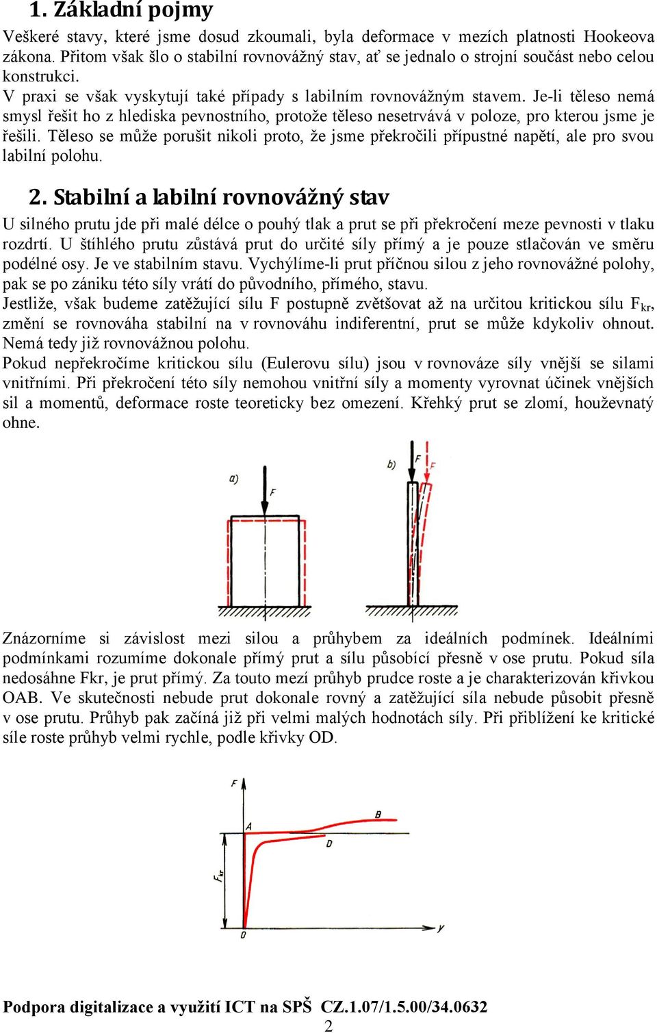 e-li těleso nemá smysl řešit ho z hlediska pevnostního, protože těleso nesetrvává v poloze, pro kterou jsme je řešili.