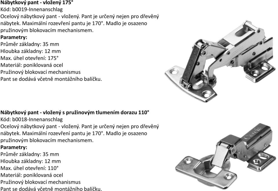 úhel otevření: 175 Materiál: poniklovaná ocel Pružinový blokovací mechanismus Pant se dodává včetně montážního balíčku.
