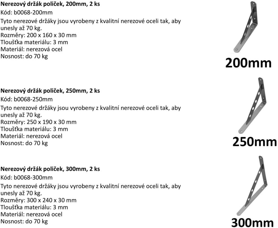 vyrobeny z kvalitní nerezové oceli tak, aby unesly až 70 kg.