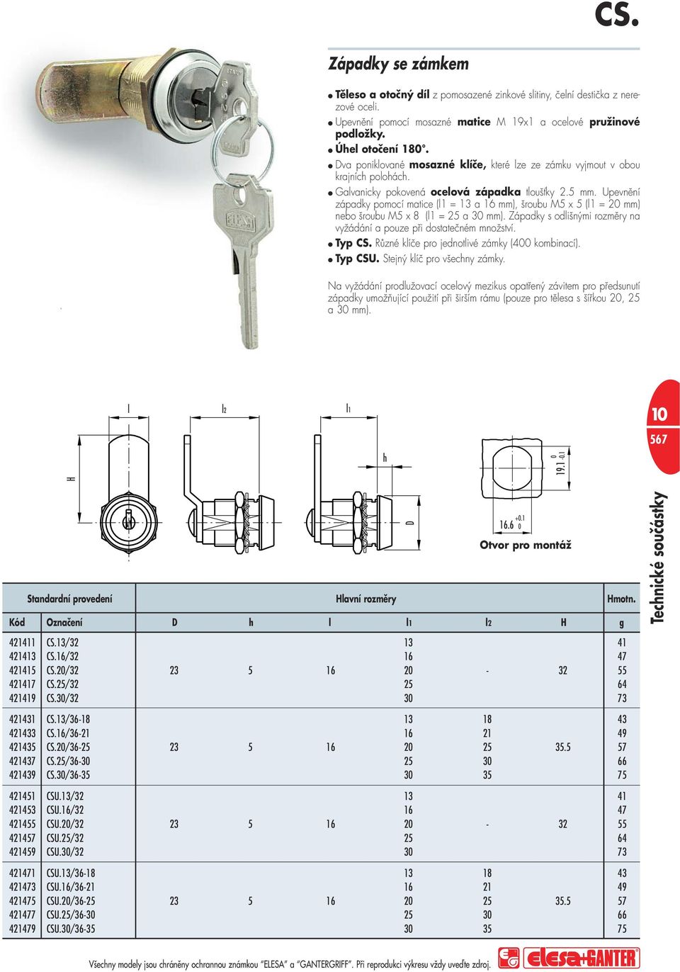 Upevnění západky pomocí matice (l1 = 13 a 16 mm), šroubu M5 x 5 (l1 = 2 mm) nebo šroubu M5 x 8 (l1 = 25 a 3 mm). Západky s odlišnými rozměry na vyžádání a pouze při dostatečném množství. Typ CS.