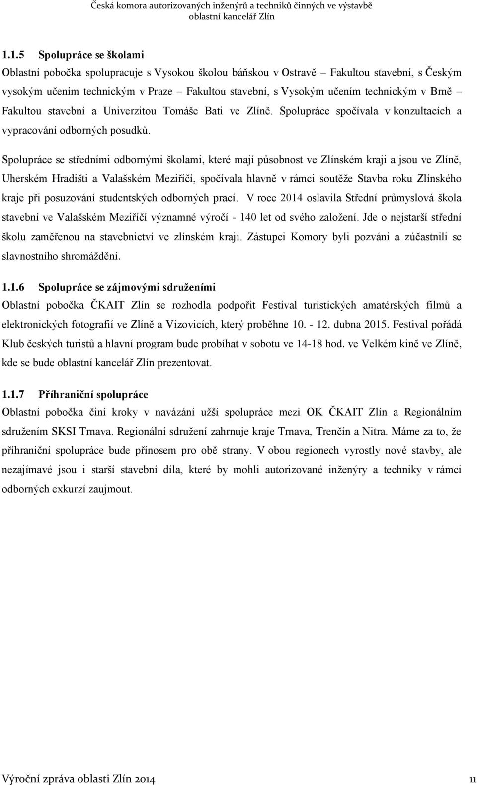 Spolupráce se středními odbornými školami, které mají působnost ve Zlínském kraji a jsou ve Zlíně, Uherském Hradišti a Valašském Meziříčí, spočívala hlavně v rámci soutěže Stavba roku Zlínského kraje