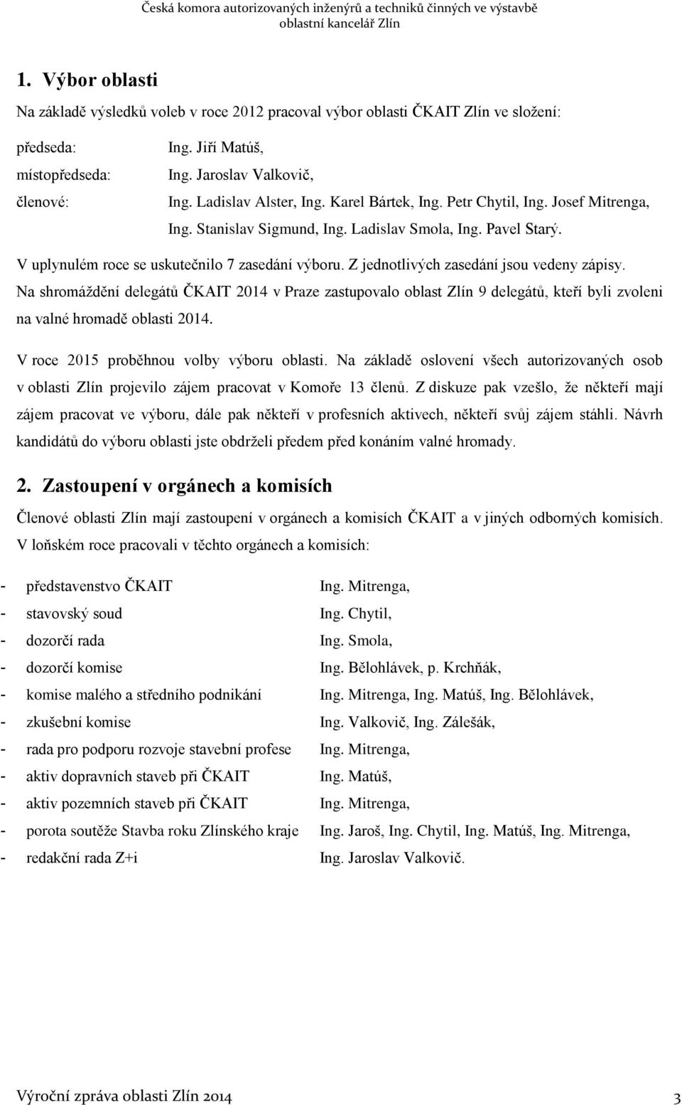 Z jednotlivých zasedání jsou vedeny zápisy. Na shromáždění delegátů ČKAIT 2014 v Praze zastupovalo oblast Zlín 9 delegátů, kteří byli zvoleni na valné hromadě oblasti 2014.