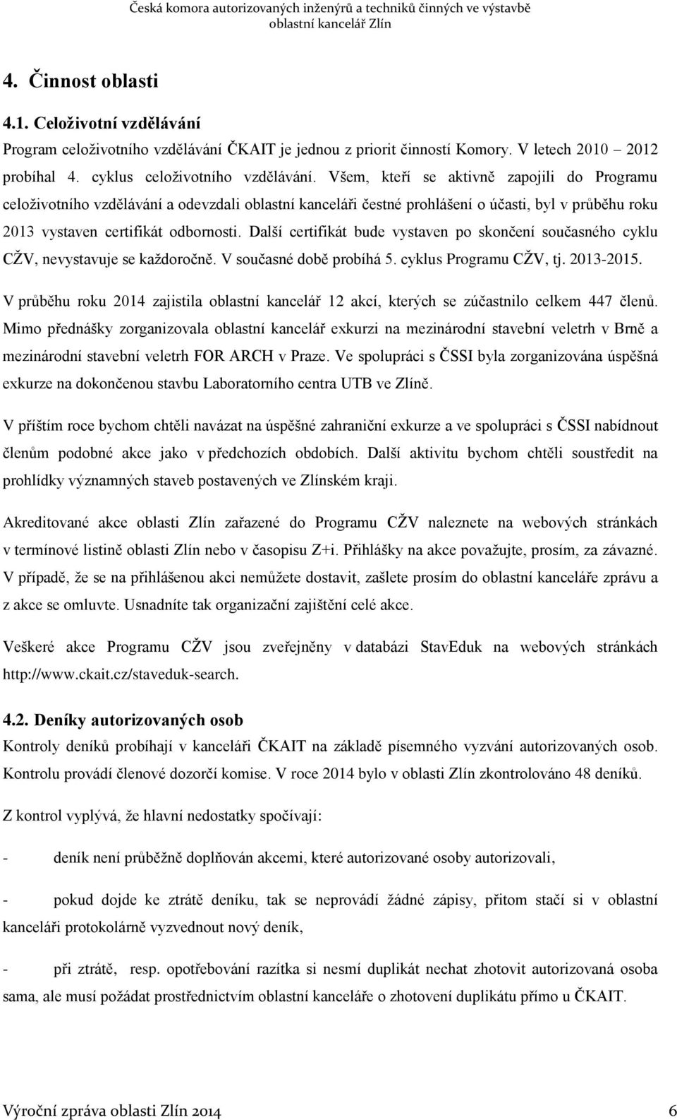 Další certifikát bude vystaven po skončení současného cyklu CŽV, nevystavuje se každoročně. V současné době probíhá 5. cyklus Programu CŽV, tj. 2013-2015.