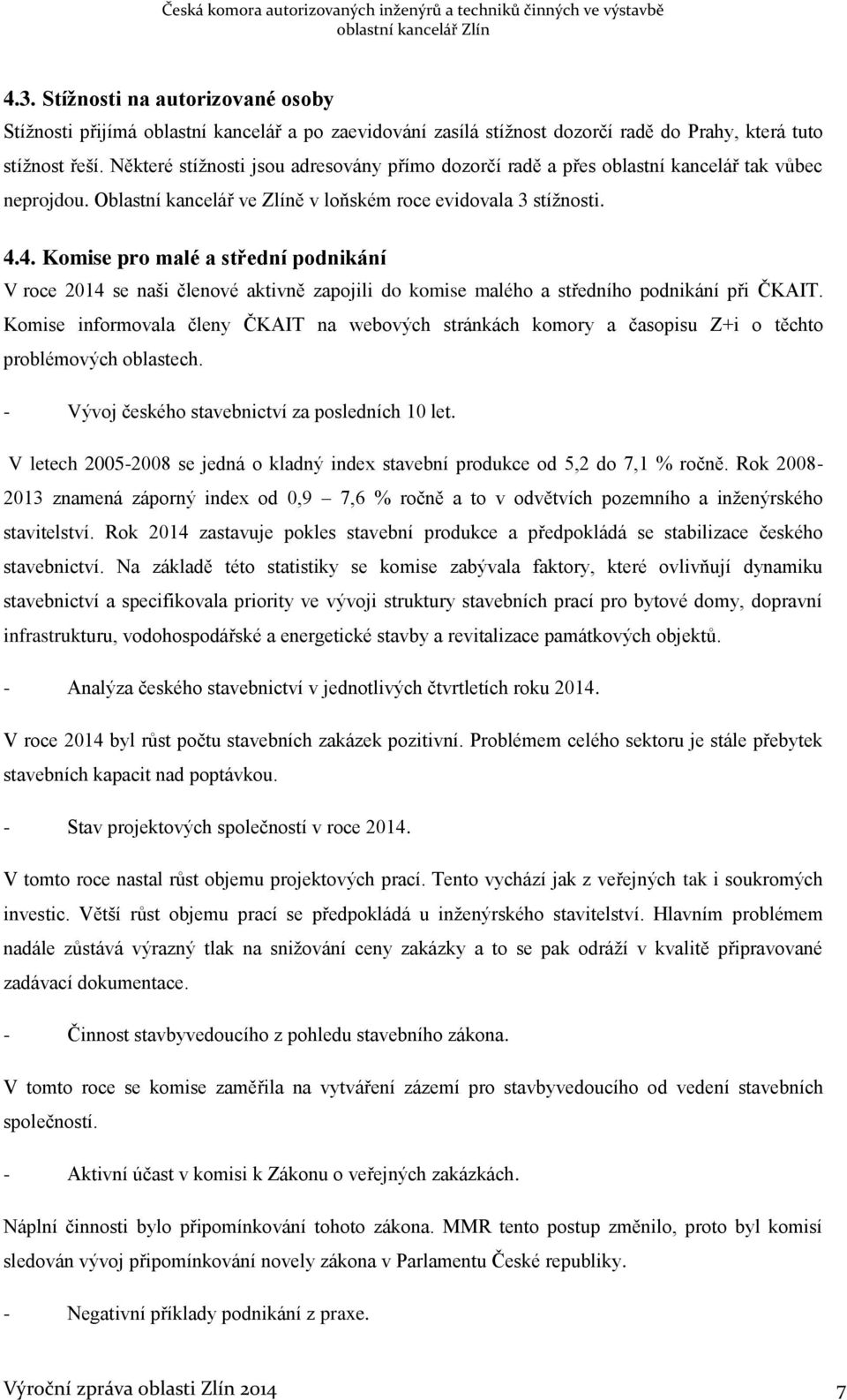 4. Komise pro malé a střední podnikání V roce 2014 se naši členové aktivně zapojili do komise malého a středního podnikání při ČKAIT.
