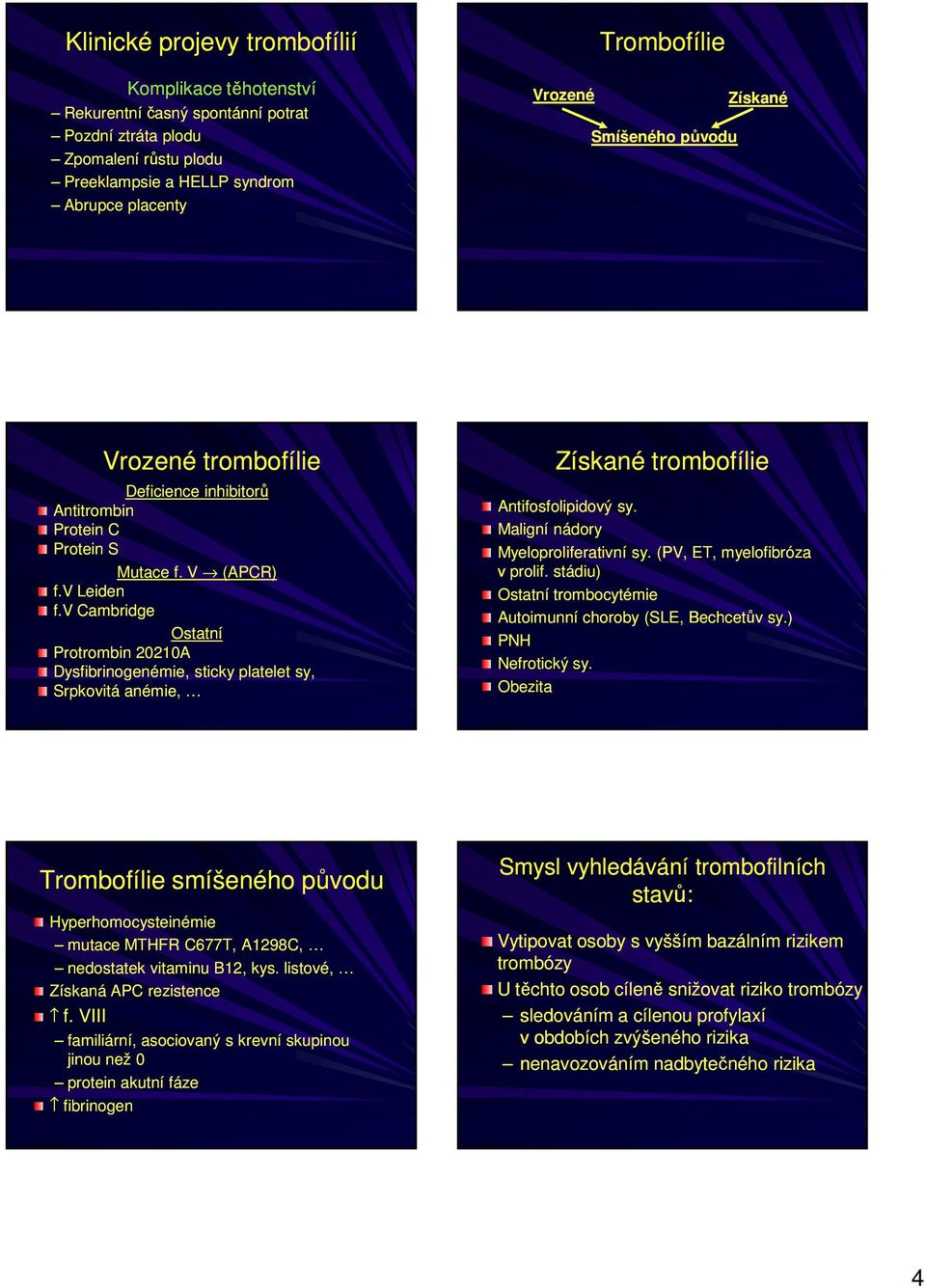 v Cambridge Ostatní Protrombin 20210A Dysfibrinogenémie, sticky platelet sy, Srpkovitá anémie, Získané trombofílie Antifosfolipidový sy. Maligní nádory Myeloproliferativní sy.
