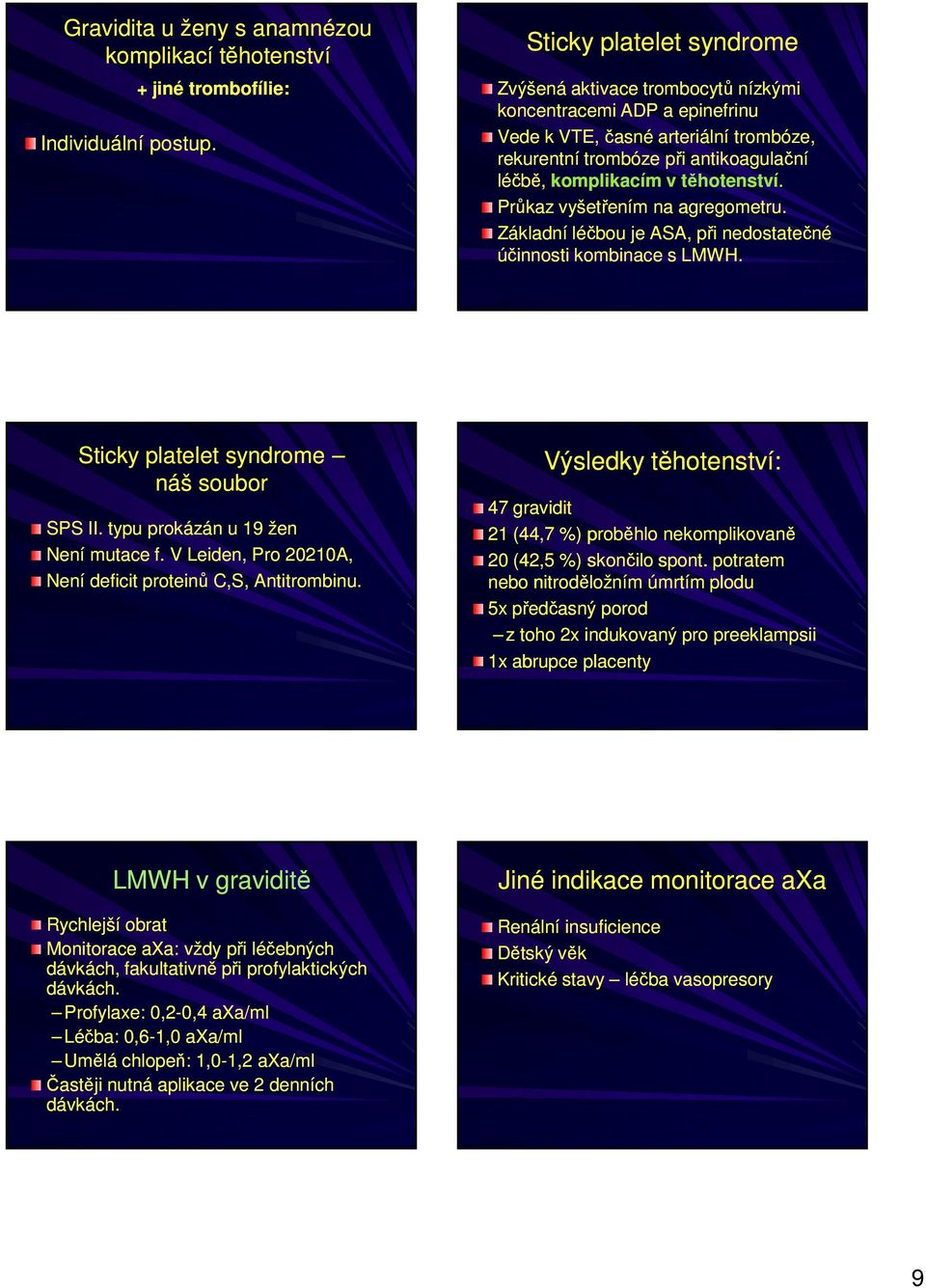 těhotenství. Průkaz vyšetřením na agregometru. Základní léčbou je ASA, při nedostatečné účinnosti kombinace s LMWH. Sticky platelet syndrome náš soubor SPS II. typu prokázán u 19 žen Není mutace f.
