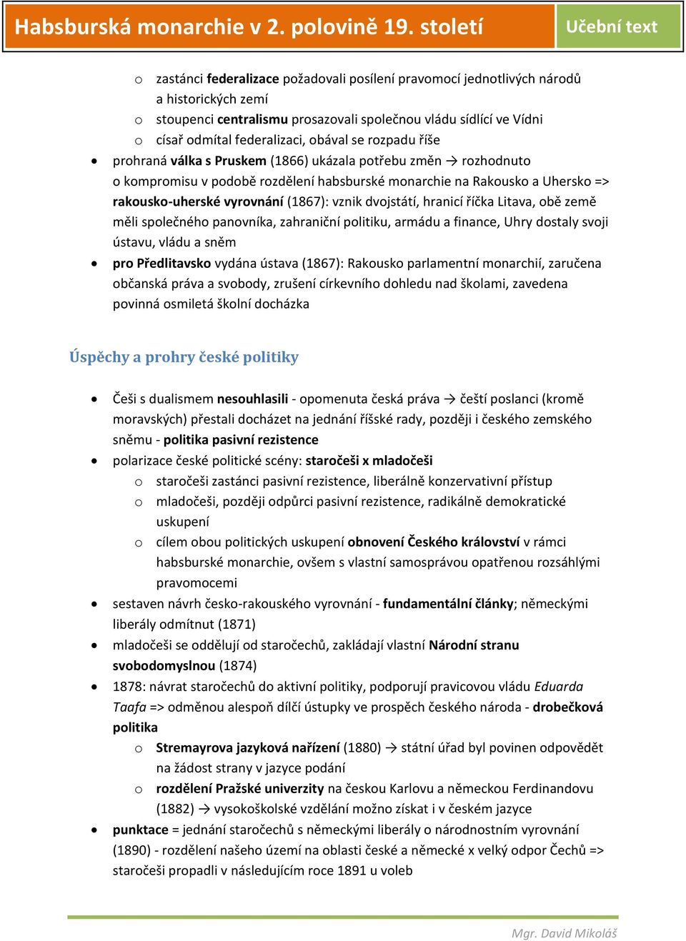 dvojstátí, hranicí říčka Litava, obě země měli společného panovníka, zahraniční politiku, armádu a finance, Uhry dostaly svoji ústavu, vládu a sněm pro Předlitavsko vydána ústava (1867): Rakousko