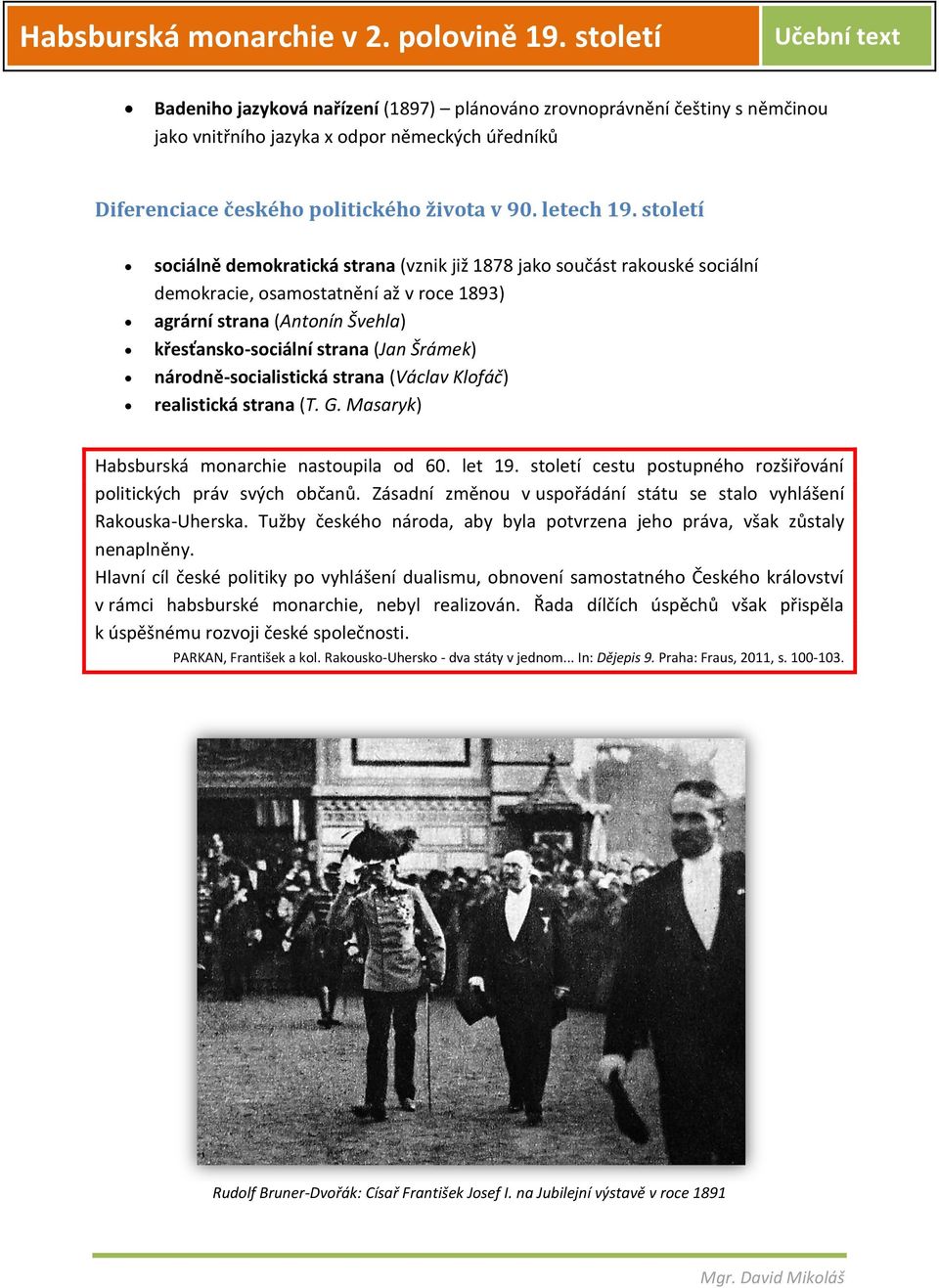 národně-socialistická strana (Václav Klofáč) realistická strana (T. G. Masaryk) Habsburská monarchie nastoupila od 60. let 19. století cestu postupného rozšiřování politických práv svých občanů.