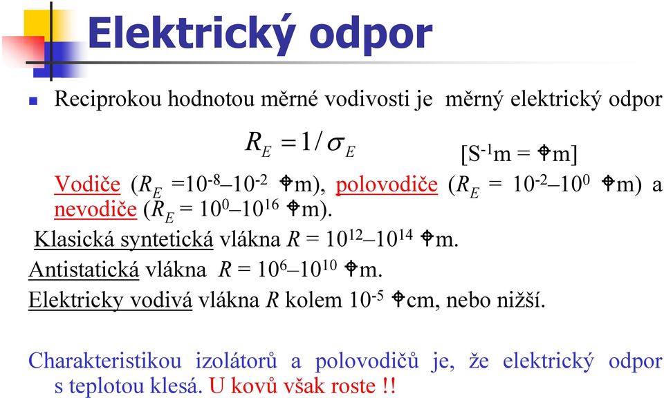 Klasická syntetická vlákna R = 10 12 10 14 m. Antistatická vlákna R = 10 6 10 10 m.