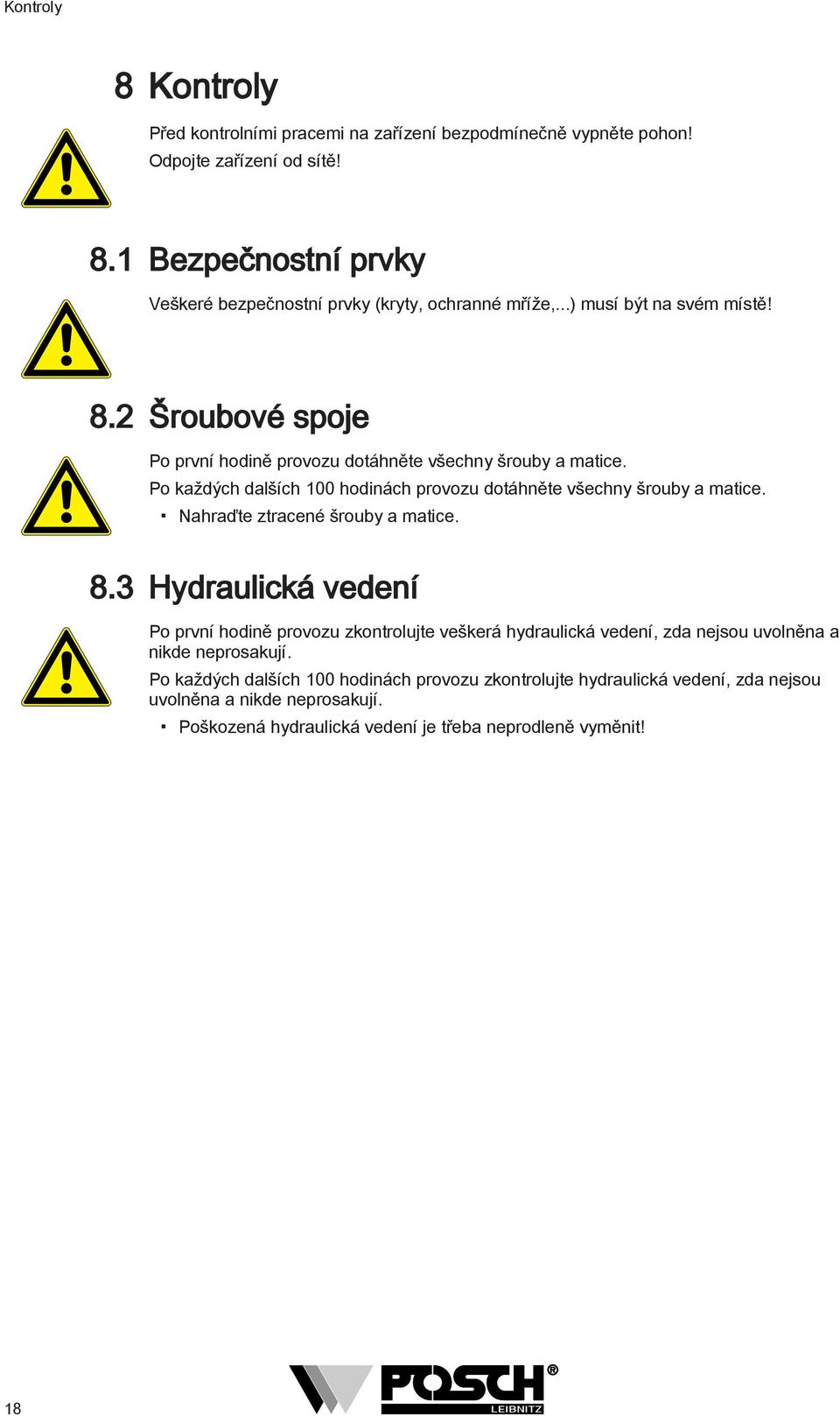 Po každých dalších 100 hodinách provozu dotáhněte všechny šrouby a matice. Nahraďte ztracené šrouby a matice. 8.