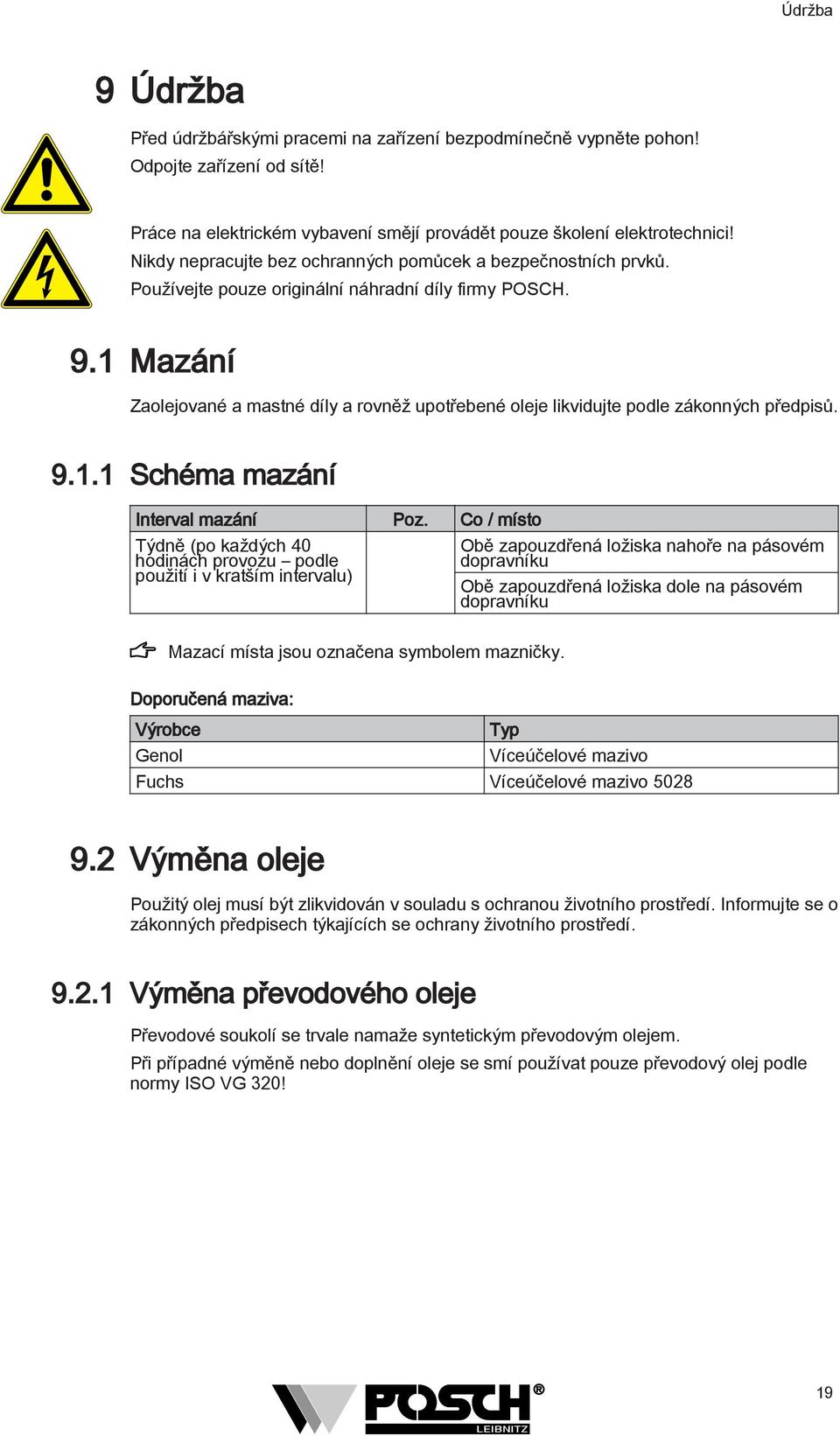 1 Mazání Zaolejované a mastné díly a rovněž upotřebené oleje likvidujte podle zákonných předpisů. 9.1.1 Schéma mazání Interval mazání Poz.