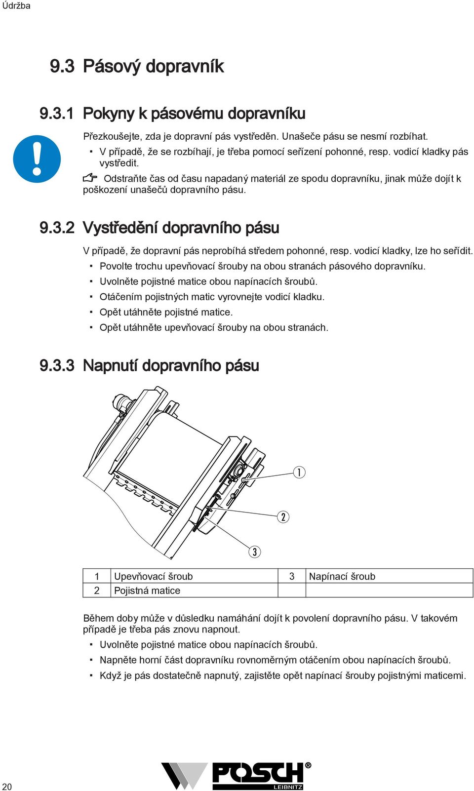 Odstraňte čas od času napadaný materiál ze spodu dopravníku, jinak může dojít k poškození unašečů dopravního pásu. 9.3.