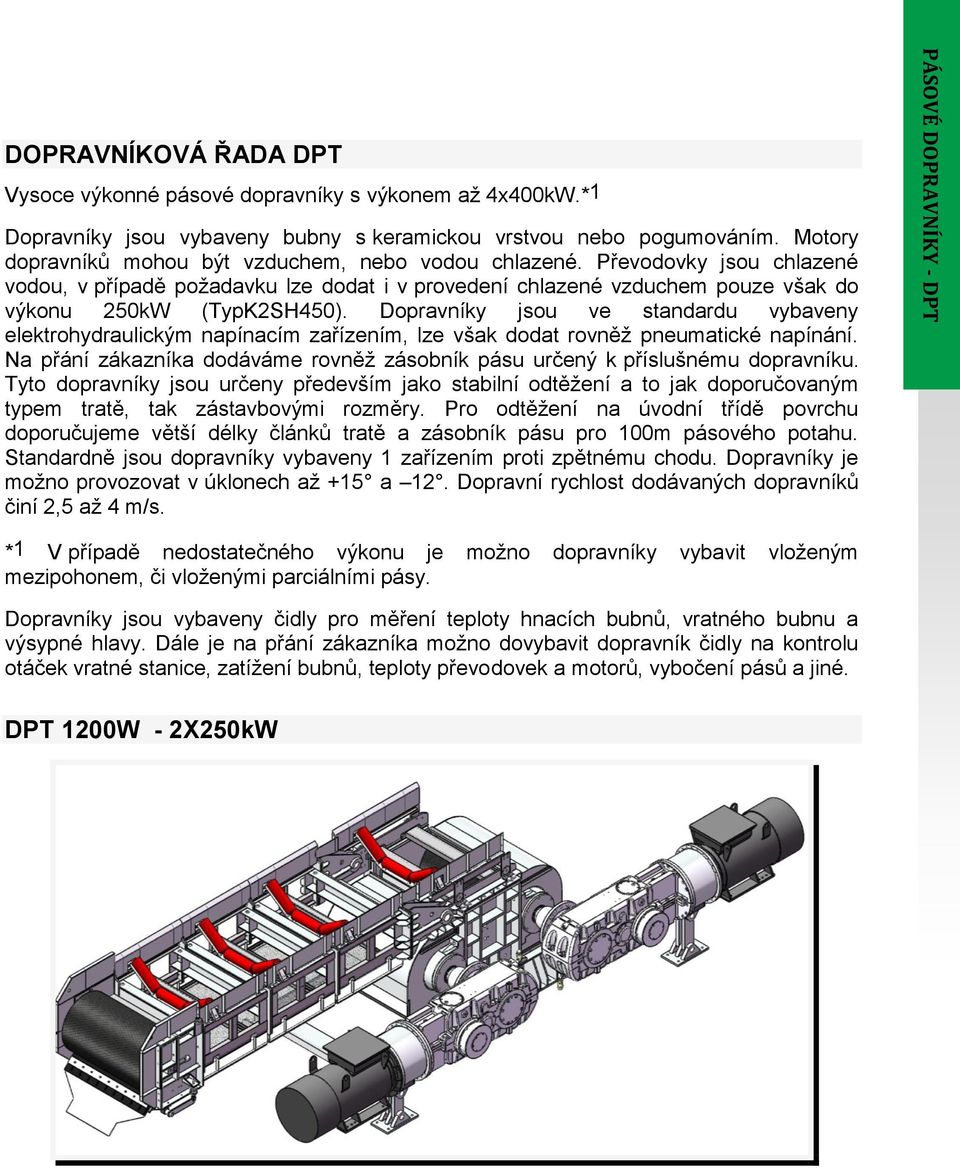 Dopravníky jsou ve standardu vybaveny elektrohydraulickým napínacím zařízením, lze však dodat rovněž pneumatické napínání.