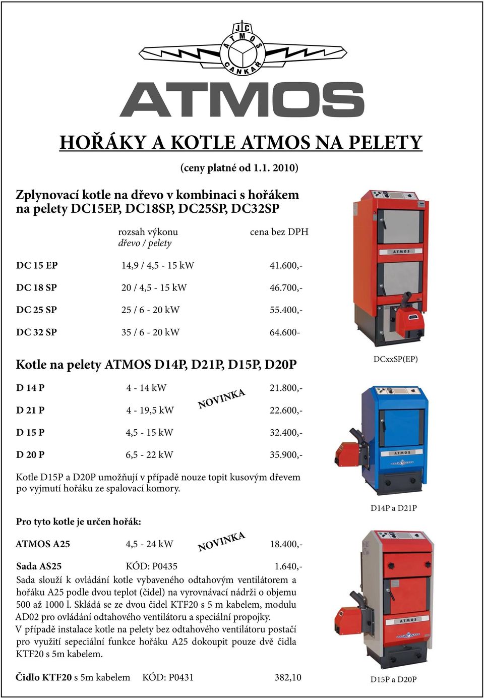 600,- DC 18 SP 20 / 4,5-15 kw 46.700,- DC 25 SP 25 / 6-20 kw 55.400,- DC 32 SP 35 / 6-20 kw 64.600- Kotle na pelety ATMOS D14P, D21P, D15P, D20P DCxxSP(EP) D 14 P 4-14 kw 21.