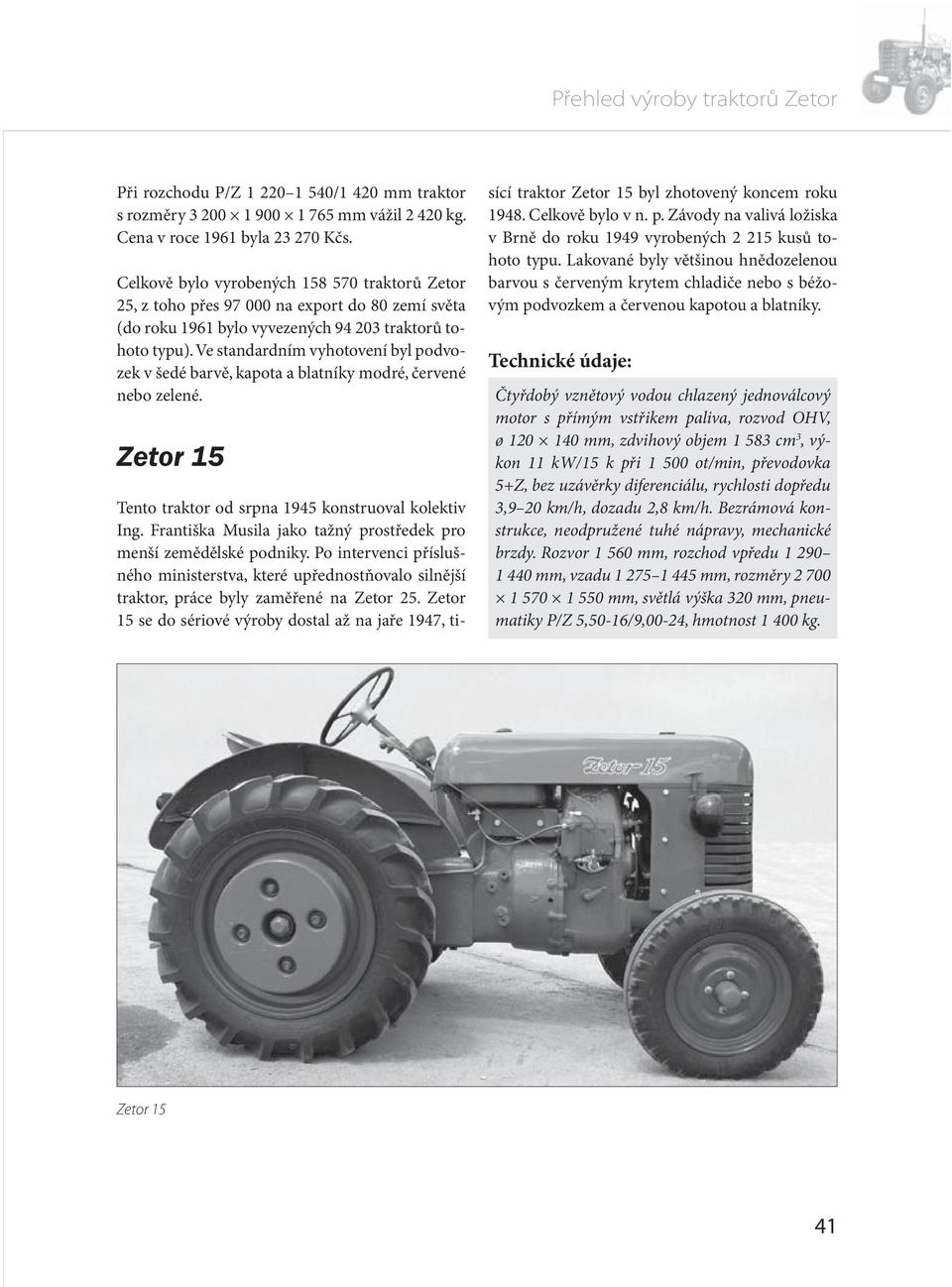Ve standardním vyhotovení byl podvozek v šedé barvě, kapota a blatníky modré, červené nebo zelené. Zetor 15 Tento traktor od srpna 1945 konstruoval kolektiv Ing.