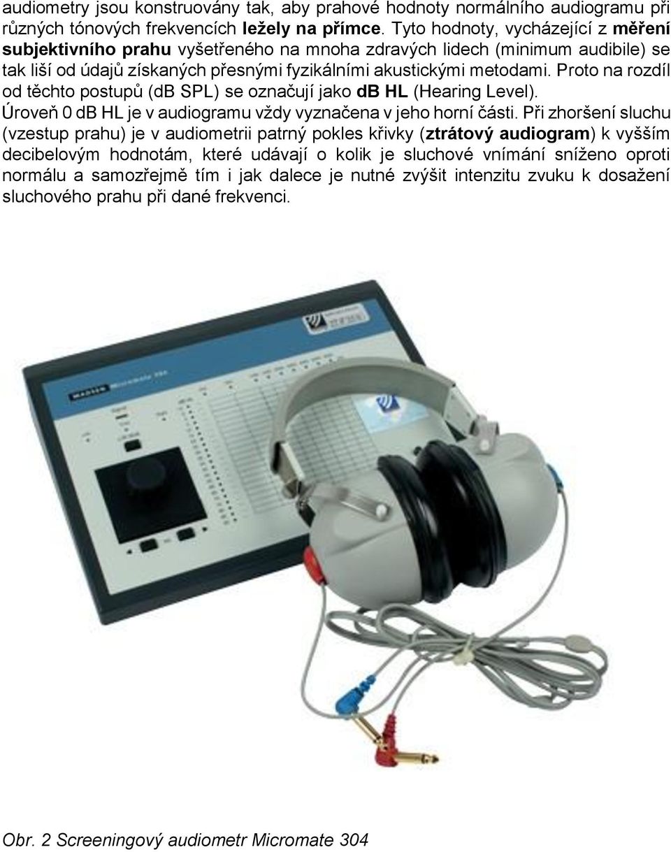 Proto na rozdíl od těchto postupů (db SPL) se označují jako db HL (Hearing Level). Úroveň 0 db HL je v audiogramu vždy vyznačena v jeho horní části.
