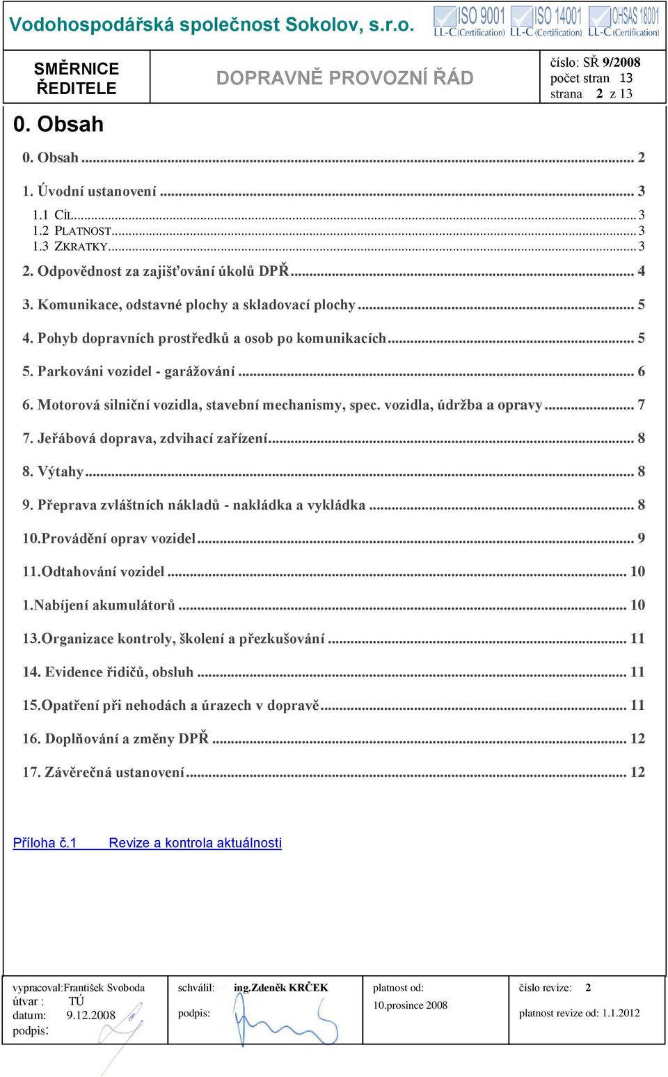 Motorová silniční vozidla, stavební mechanismy, spec. vozidla, údržba a opravy... 7 7. Jeřábová doprava, zdvihací zařízení... 8 8. Výtahy... 8 9. Přeprava zvláštních nákladů - nakládka a vykládka.