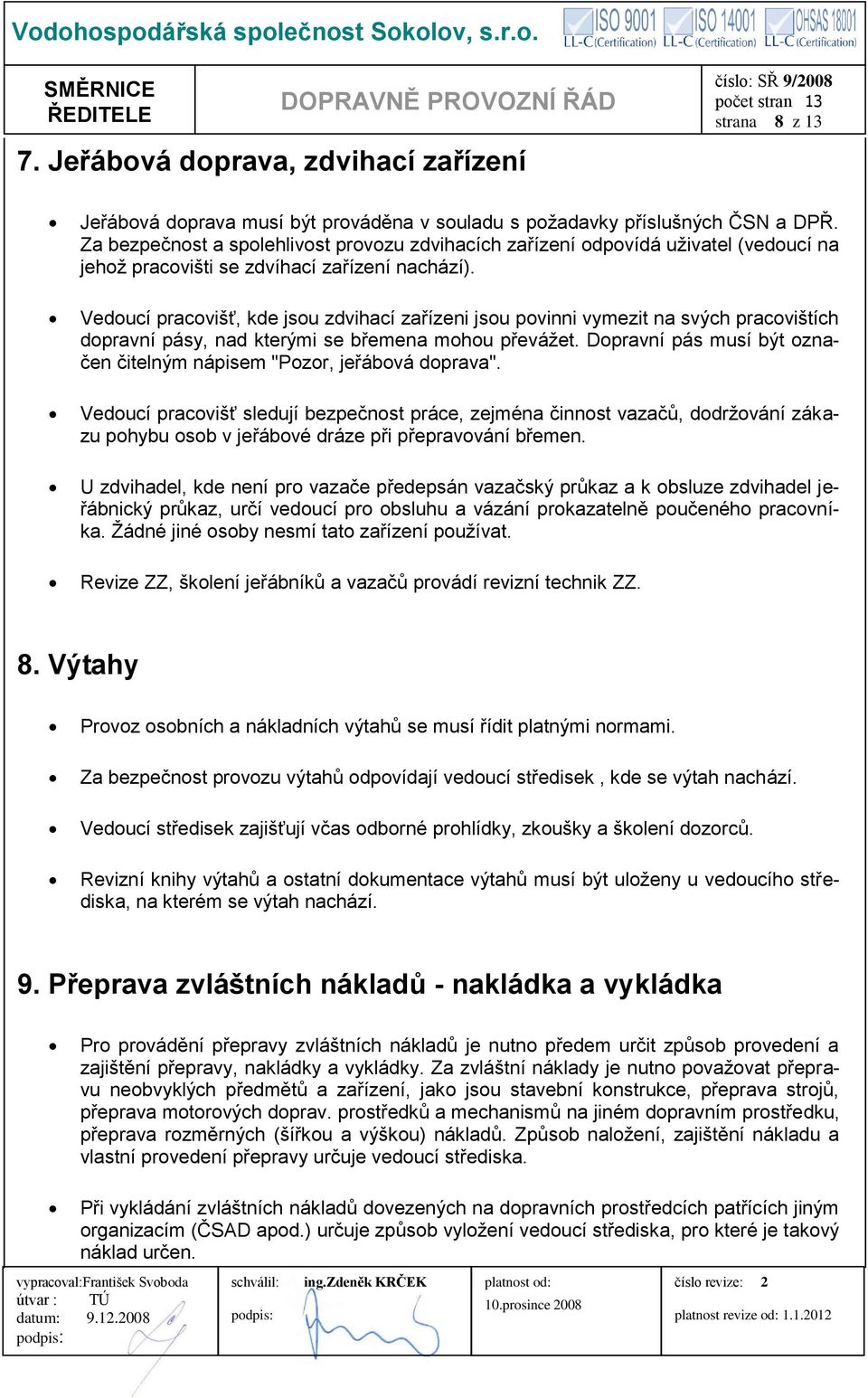 Vedoucí pracovišť, kde jsou zdvihací zařízeni jsou povinni vymezit na svých pracovištích dopravní pásy, nad kterými se břemena mohou převážet.