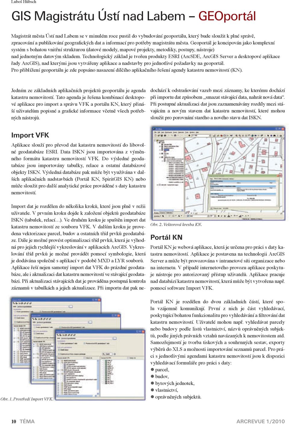 Geoportál je koncipován jako komplexní systém s bohatou vnitřní strukturou (datové modely, mapové projekty, metodiky, postupy, nástroje) nad jednotným datovým skladem.