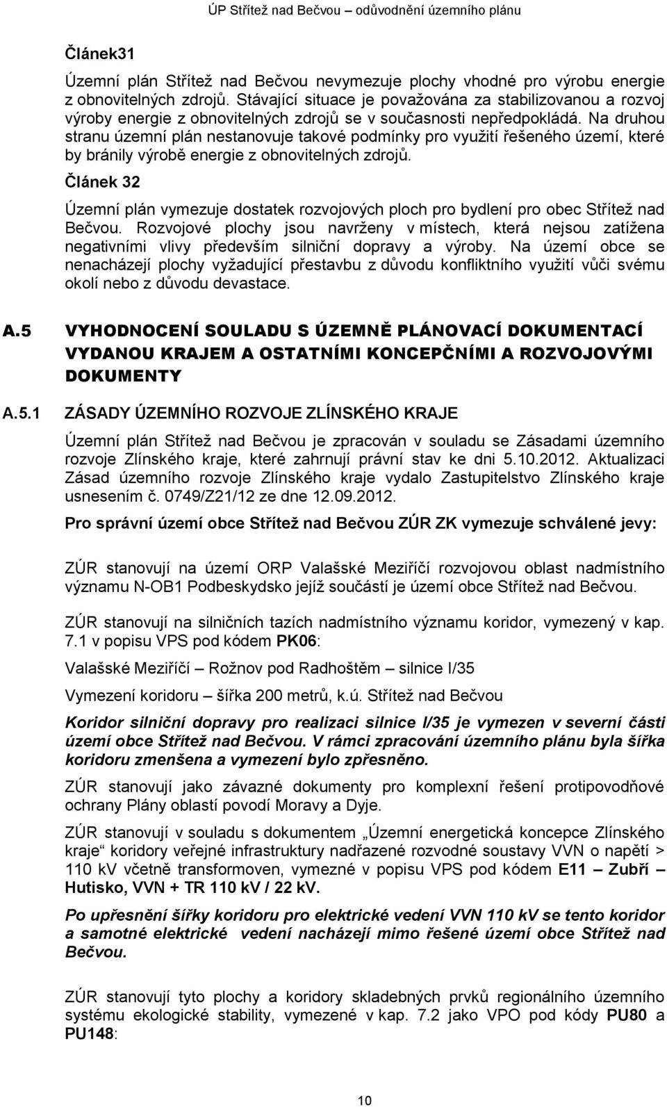 Na druhou stranu územní plán nestanovuje takové podmínky pro využití řešeného území, které by bránily výrobě energie z obnovitelných zdrojů.