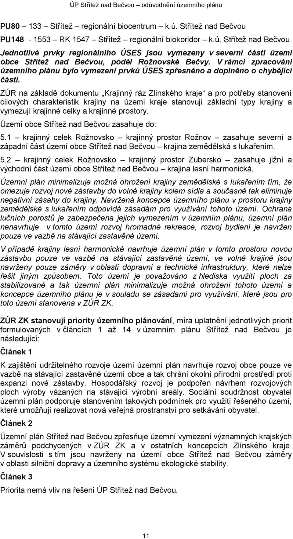 ZÚR na základě dokumentu Krajinný ráz Zlínského kraje a pro potřeby stanovení cílových charakteristik krajiny na území kraje stanovují základní typy krajiny a vymezují krajinné celky a krajinné