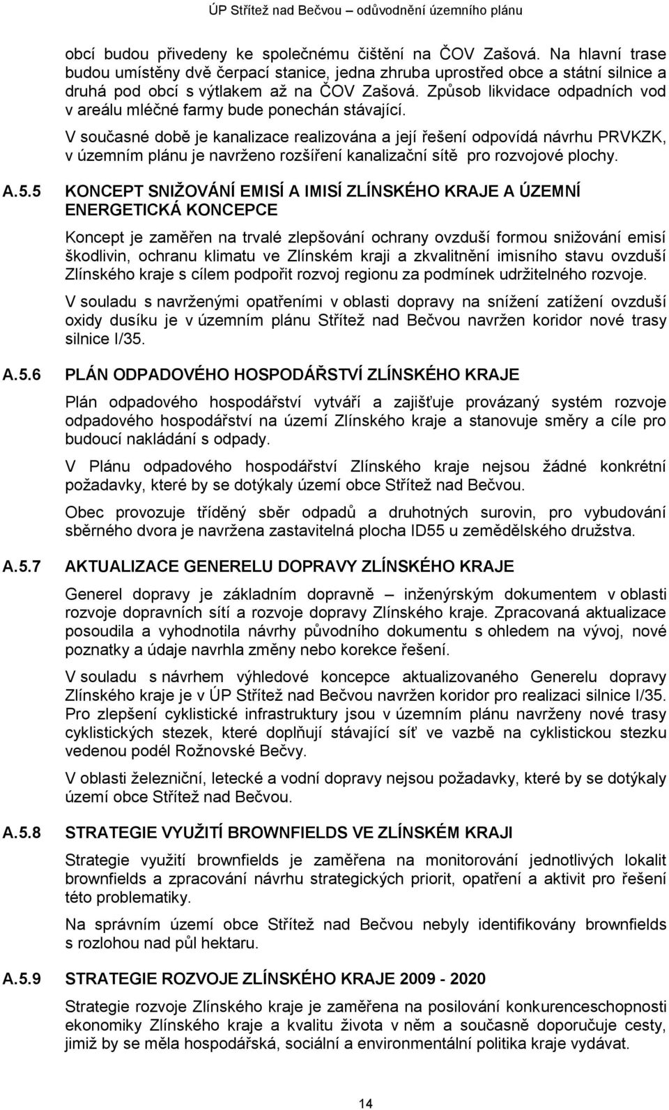 V současné době je kanalizace realizována a její řešení odpovídá návrhu PRVKZK, v územním plánu je navrženo rozšíření kanalizační sítě pro rozvojové plochy. A.5.